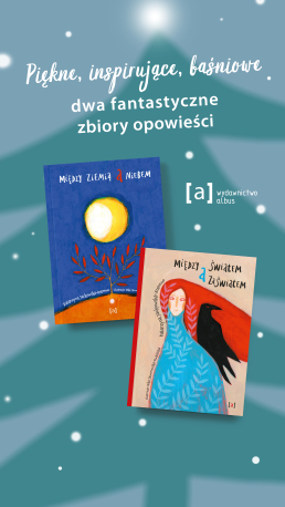 Piękne, inspirujące baśniowe. Dwa fantastyczne zbiory opowieści.