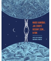 Marek Kamiński. Jak zdobyć bieguny Ziemi... w rok